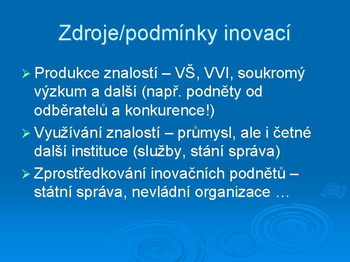 Zdroje/podmínky inovací Ø Produkce znalostí – VŠ, VVI, soukromý výzkum a další (např. podněty