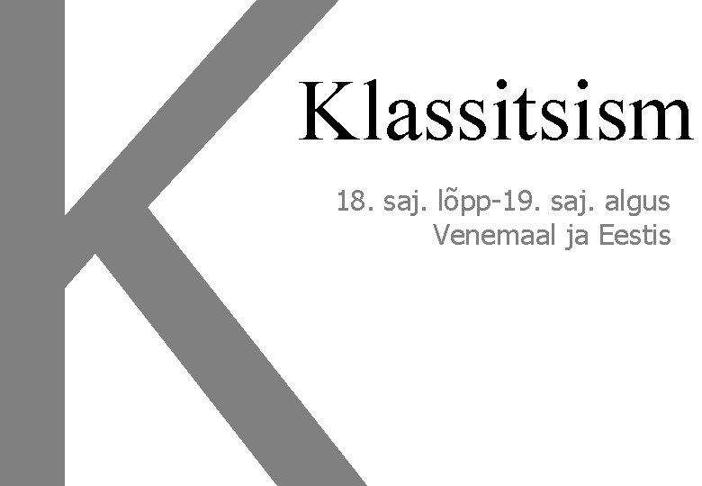 Klassitsism 18. saj. lõpp-19. saj. algus Venemaal ja Eestis 