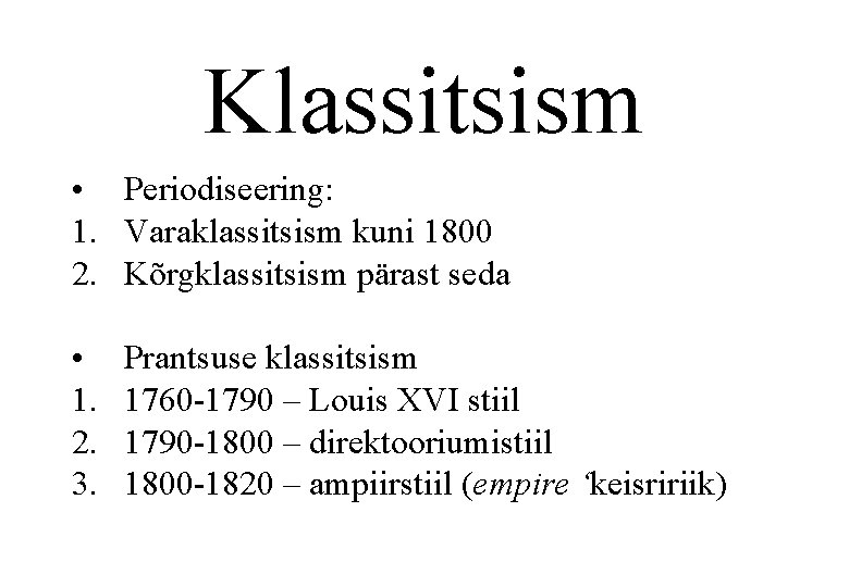 Klassitsism • Periodiseering: 1. Varaklassitsism kuni 1800 2. Kõrgklassitsism pärast seda • 1. 2.