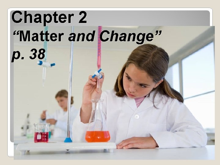 Chapter 2 “Matter and Change” p. 38 
