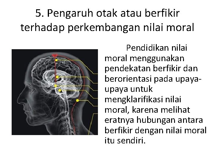 5. Pengaruh otak atau berfikir terhadap perkembangan nilai moral Pendidikan nilai moral menggunakan pendekatan