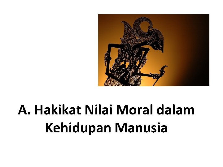 A. Hakikat Nilai Moral dalam Kehidupan Manusia 