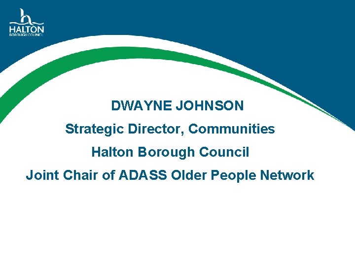DWAYNE JOHNSON Strategic Director, Communities Halton Borough Council Joint Chair of ADASS Older People