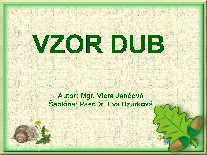 VZOR DUB Autor: Mgr. Viera Jančová Šablóna: Paed. Dr. Eva Dzurková 