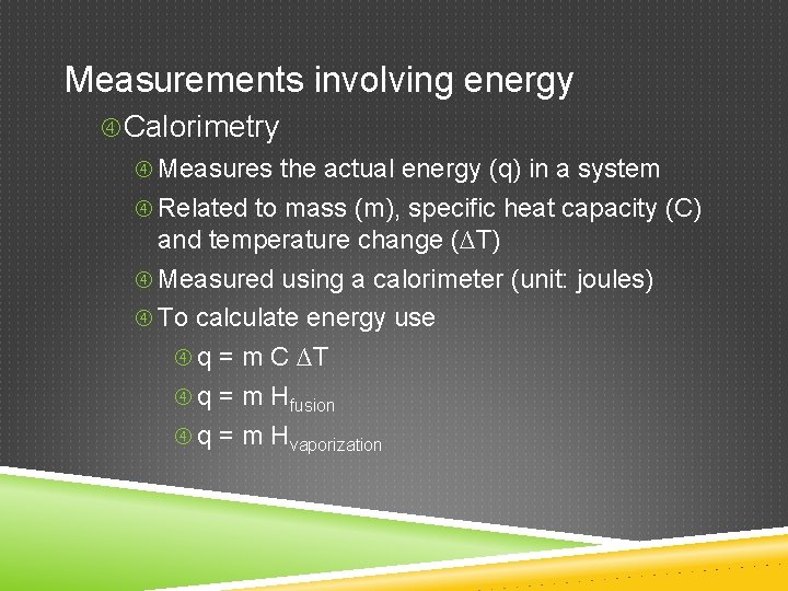 Measurements involving energy Calorimetry Measures the actual energy (q) in a system Related to
