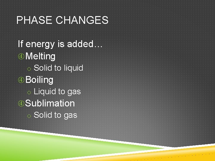 PHASE CHANGES If energy is added… Melting o Solid to liquid Boiling o Liquid
