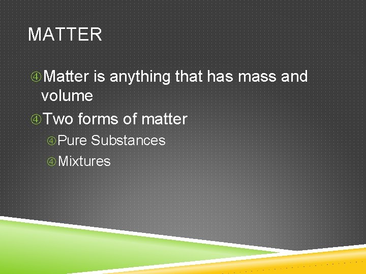 MATTER Matter is anything that has mass and volume Two forms of matter Pure