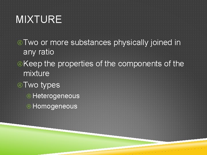 MIXTURE Two or more substances physically joined in any ratio Keep the properties of