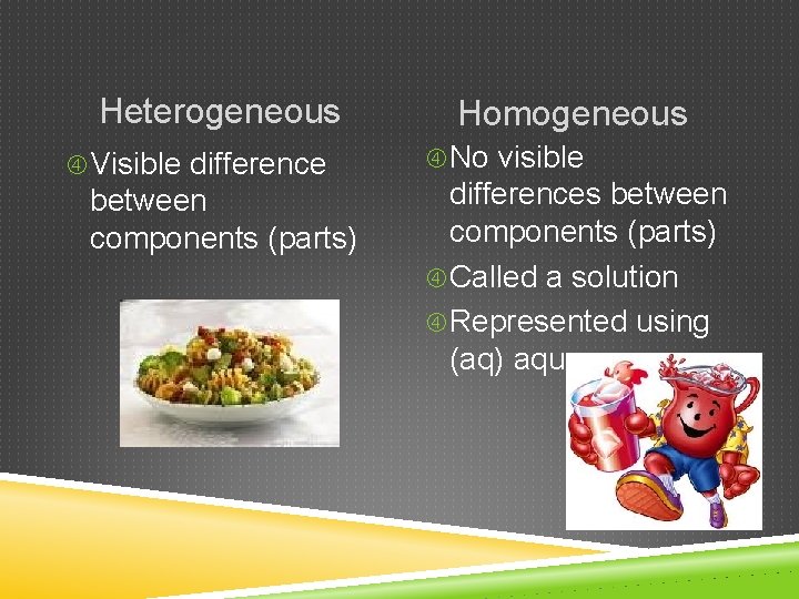 Heterogeneous Visible difference between components (parts) Homogeneous No visible differences between components (parts) Called