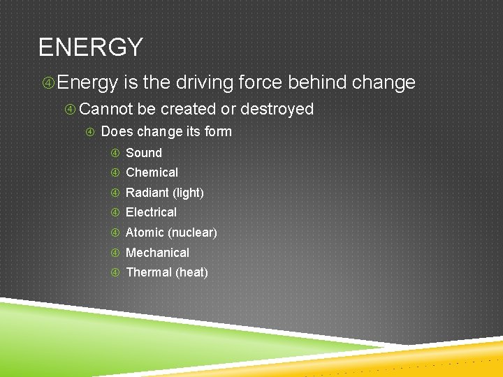 ENERGY Energy is the driving force behind change Cannot be created or destroyed Does