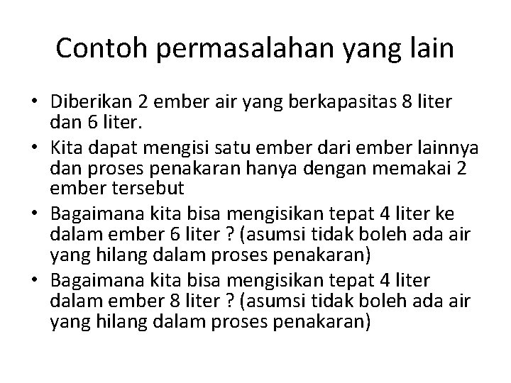 Contoh permasalahan yang lain • Diberikan 2 ember air yang berkapasitas 8 liter dan