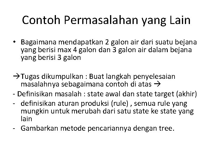 Contoh Permasalahan yang Lain • Bagaimana mendapatkan 2 galon air dari suatu bejana yang