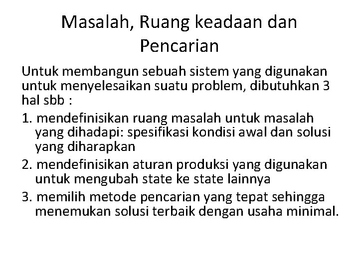 Masalah, Ruang keadaan dan Pencarian Untuk membangun sebuah sistem yang digunakan untuk menyelesaikan suatu