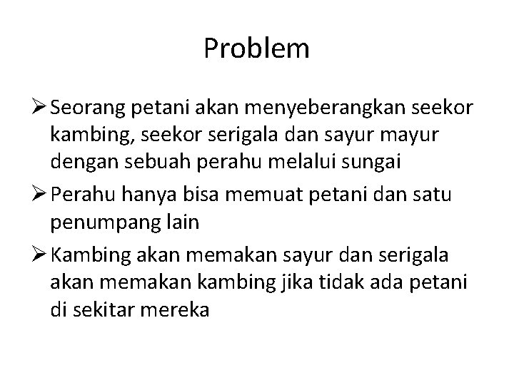 Problem Ø Seorang petani akan menyeberangkan seekor kambing, seekor serigala dan sayur mayur dengan