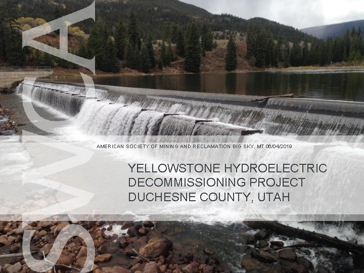 AMERICAN SOCIETY OF MINING AND RECLAMATION BIG SKY, MT 06/04/2019 YELLOWSTONE HYDROELECTRIC DECOMMISSIONING PROJECT