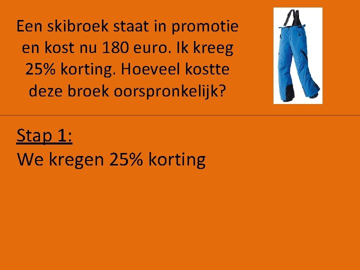 Een skibroek staat in promotie en kost nu 180 euro. Ik kreeg 25% korting.