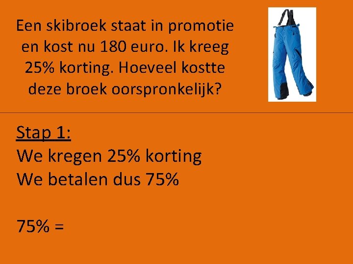 Een skibroek staat in promotie en kost nu 180 euro. Ik kreeg 25% korting.