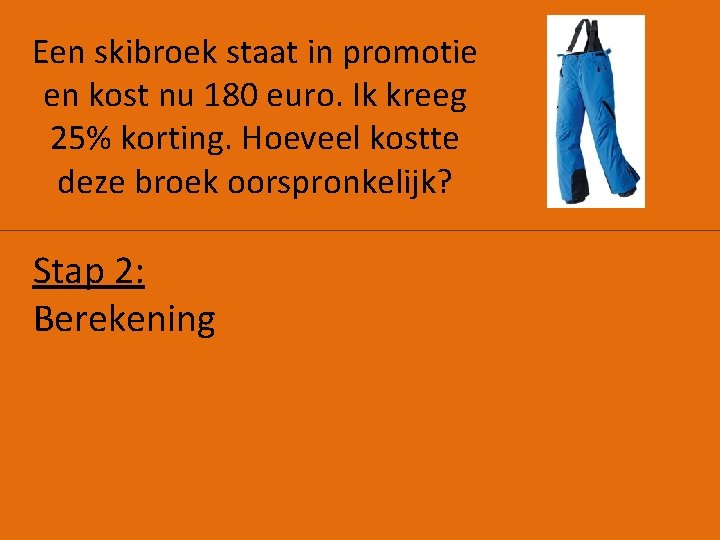 Een skibroek staat in promotie en kost nu 180 euro. Ik kreeg 25% korting.