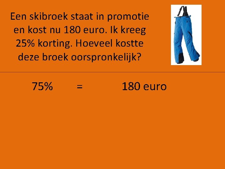 Een skibroek staat in promotie en kost nu 180 euro. Ik kreeg 25% korting.