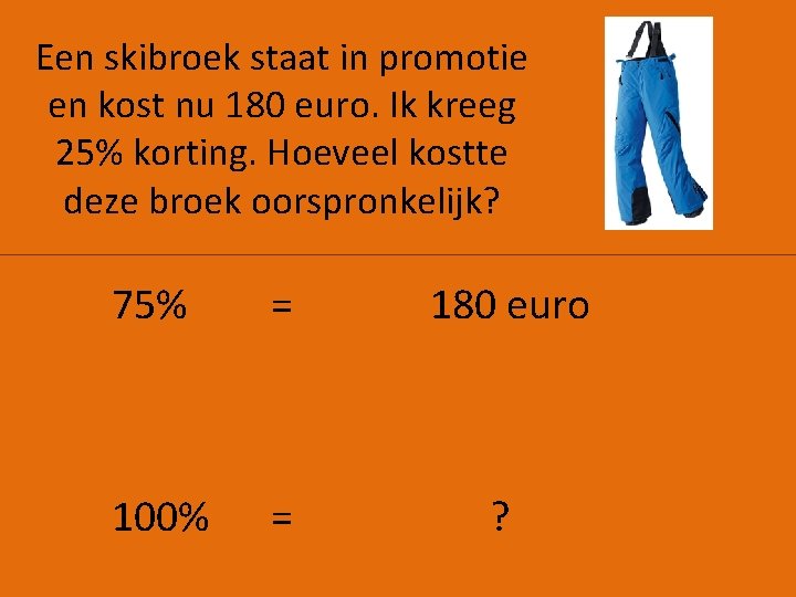 Een skibroek staat in promotie en kost nu 180 euro. Ik kreeg 25% korting.