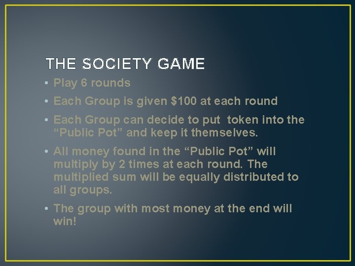 THE SOCIETY GAME • Play 6 rounds • Each Group is given $100 at