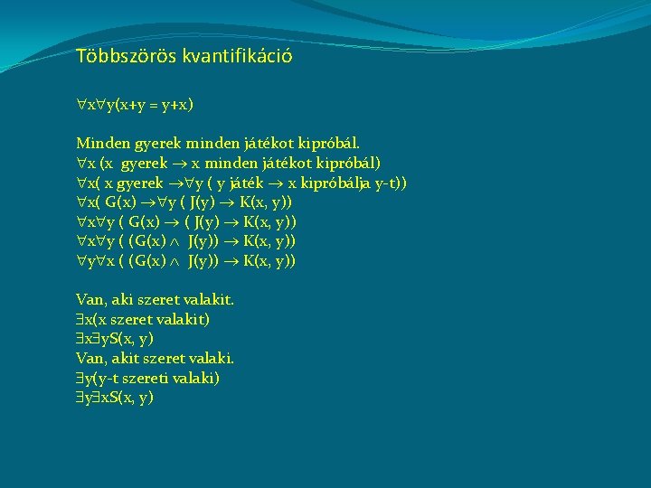 Többszörös kvantifikáció x y(x+y = y+x) Minden gyerek minden játékot kipróbál. x (x gyerek