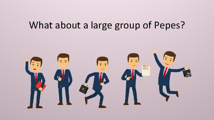 What about a large group of Pepes? 
