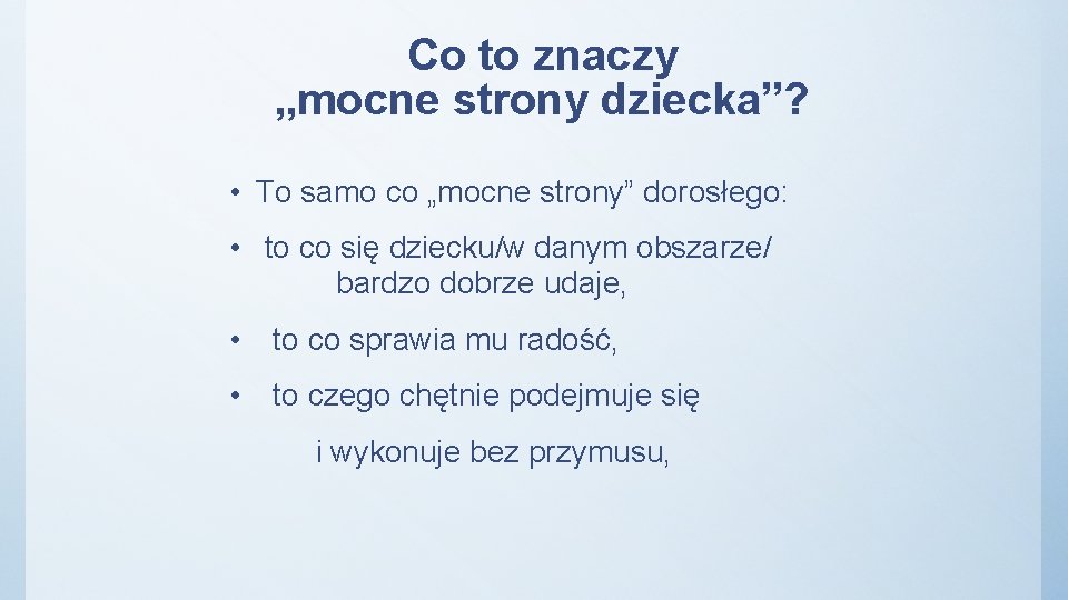 Co to znaczy „mocne strony dziecka”? • To samo co „mocne strony” dorosłego: •