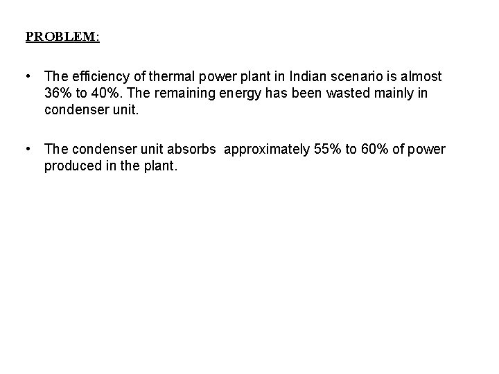 PROBLEM: • The efficiency of thermal power plant in Indian scenario is almost 36% PROBLEM: • The efficiency of thermal power plant in Indian scenario is almost 36%