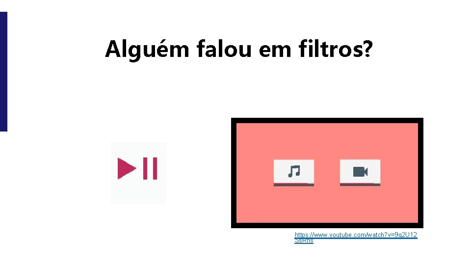 Alguém falou em filtros? https: //www. youtube. com/watch? v=9 g 2 U 12 Ss.