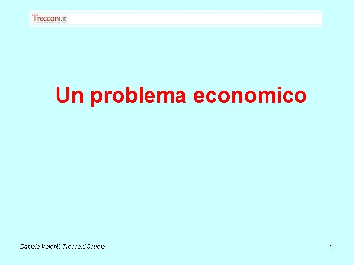 Un problema economico Daniela Valenti, Treccani Scuola 1 