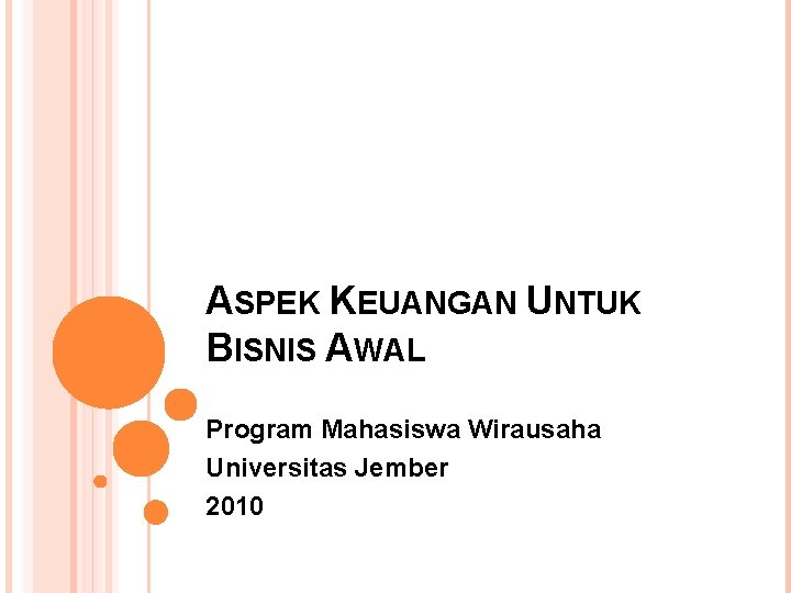 ASPEK KEUANGAN UNTUK BISNIS AWAL Program Mahasiswa Wirausaha Universitas Jember 2010 