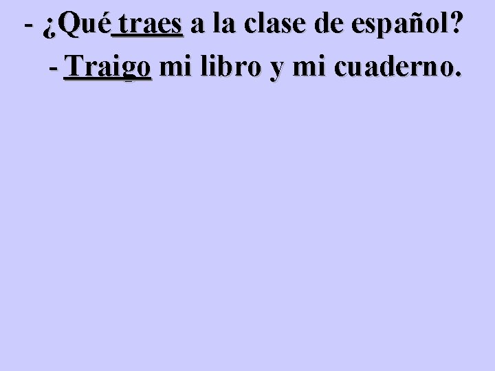 - ¿Qué traes a la clase de español? - Traigo mi libro y mi - ¿Qué traes a la clase de español? - Traigo mi libro y mi