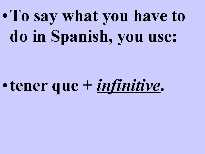 • To say what you have to do in Spanish, you use: • • To say what you have to do in Spanish, you use: •