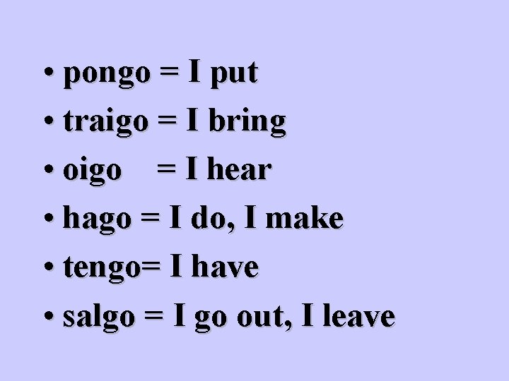 • pongo = I put • traigo = I bring • oigo = • pongo = I put • traigo = I bring • oigo =