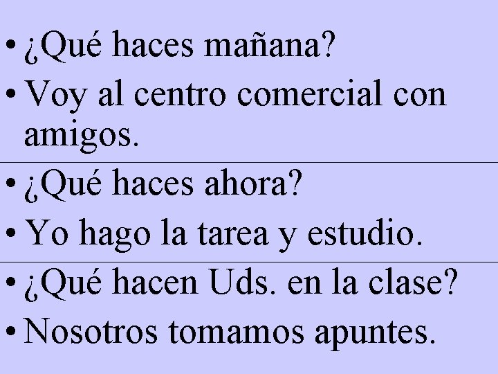 • ¿Qué haces mañana? • Voy al centro comercial con amigos. • ¿Qué • ¿Qué haces mañana? • Voy al centro comercial con amigos. • ¿Qué