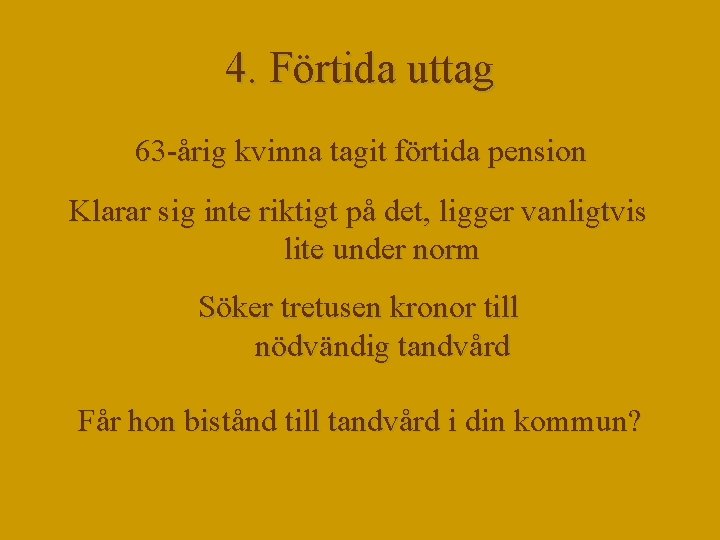 4. Förtida uttag 63 -årig kvinna tagit förtida pension Klarar sig inte riktigt på