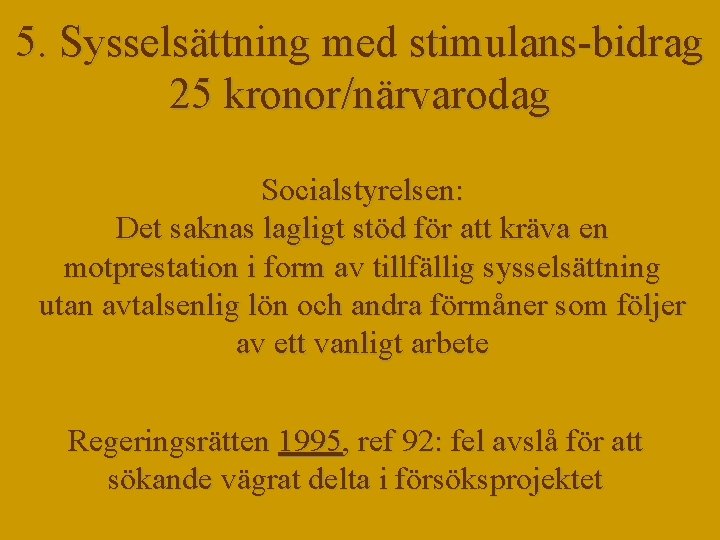 5. Sysselsättning med stimulans-bidrag 25 kronor/närvarodag Socialstyrelsen: Det saknas lagligt stöd för att kräva