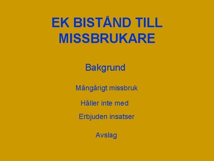 EK BISTÅND TILL MISSBRUKARE Bakgrund Mångårigt missbruk Håller inte med Erbjuden insatser Avslag 