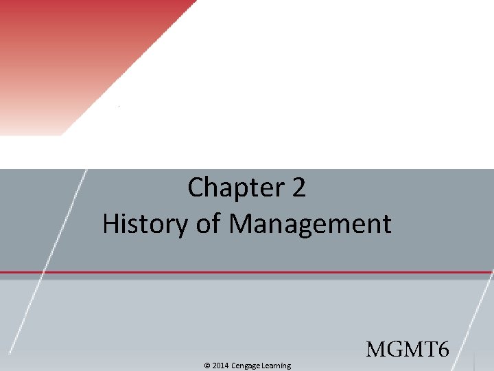 Chapter 2 History of Management © 2014 Cengage Learning MGMT 6 
