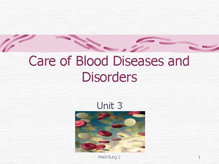 Care of Blood Diseases and Disorders Unit 3 Med-Surg 2 1 
