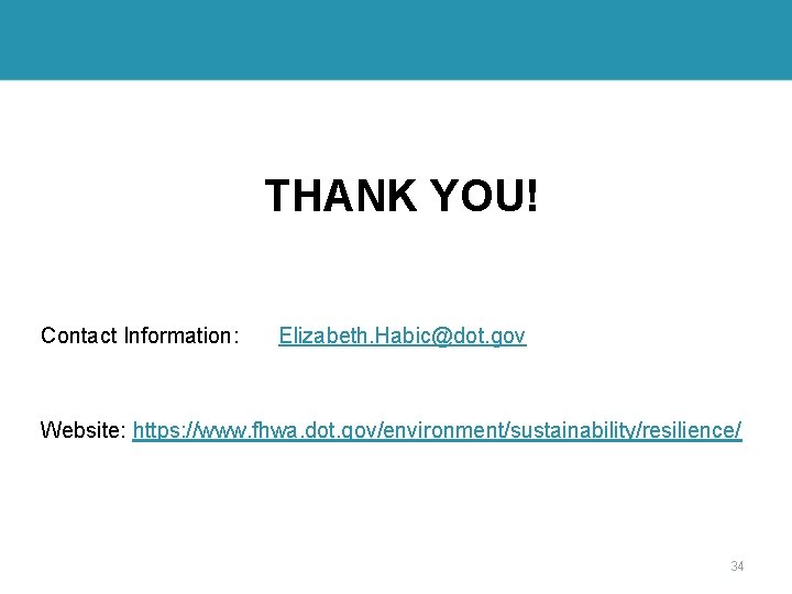THANK YOU! Contact Information: Elizabeth. Habic@dot. gov Website: https: //www. fhwa. dot. gov/environment/sustainability/resilience/ 34