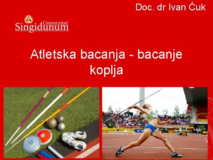 Doc. dr Ivan Ćuk Atletska bacanja - bacanje koplja 