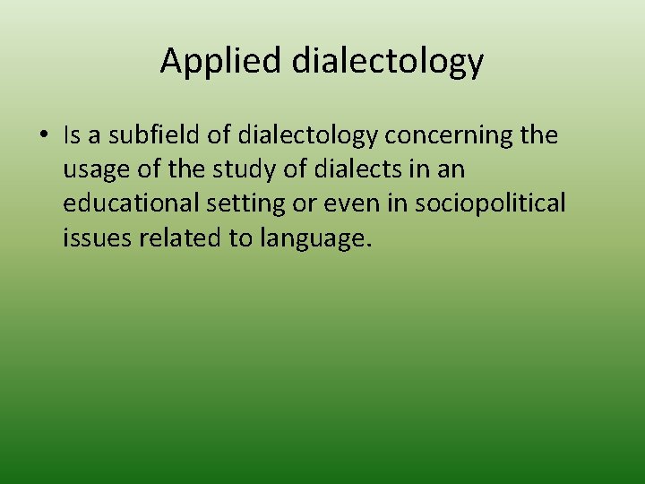 Applied dialectology • Is a subfield of dialectology concerning the usage of the study