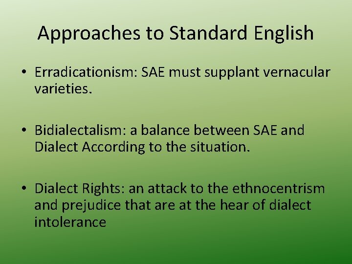 Approaches to Standard English • Erradicationism: SAE must supplant vernacular varieties. • Bidialectalism: a