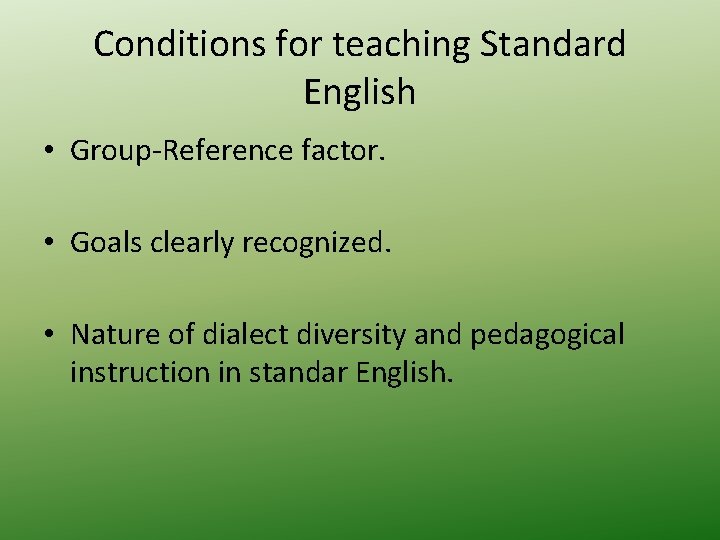 Conditions for teaching Standard English • Group-Reference factor. • Goals clearly recognized. • Nature