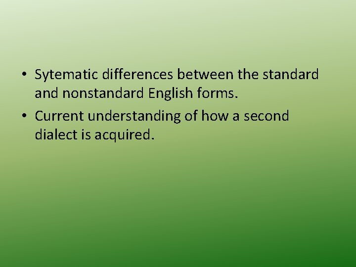  • Sytematic differences between the standard and nonstandard English forms. • Current understanding