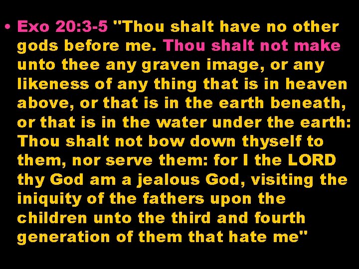  • Exo 20: 3 -5 "Thou shalt have no other gods before me.