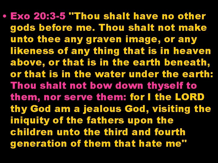  • Exo 20: 3 -5 "Thou shalt have no other gods before me.