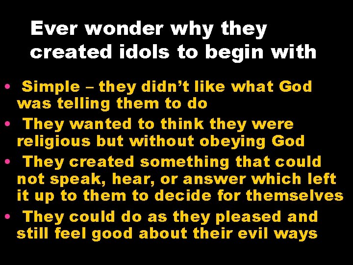 Ever wonder why they created idols to begin with • Simple – they didn’t